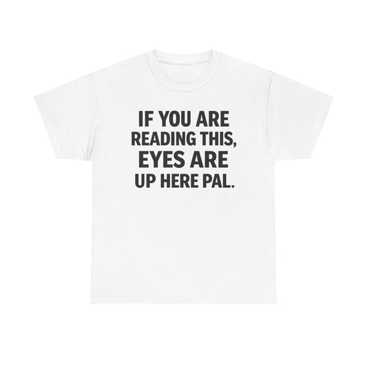 Eyes Are Up Here T Shirt
